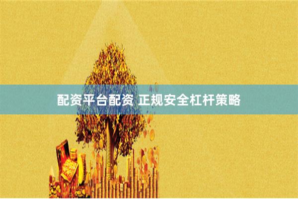 配资平台配资 正规安全杠杆策略