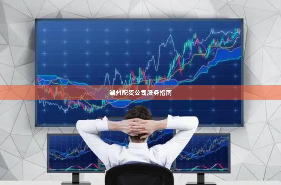 湖州配资公司服务指南